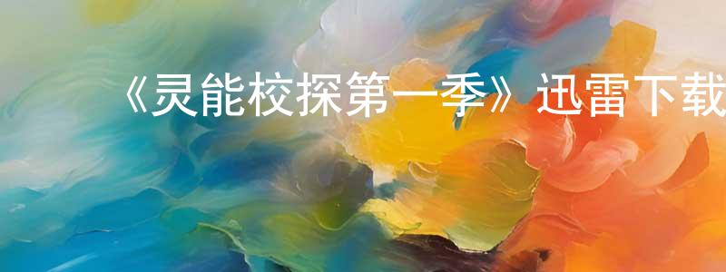 曾世敏发布《灵能校探第一季》迅雷下载/在线观看-灵异惊悚-美剧天堂
